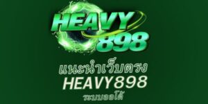 HEAVY898 เว็บสล็อตออนไลน์ที่ได้รับความนิยมและความไว้วางใจ